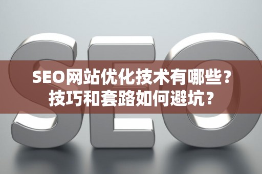 SEO网站优化技术有哪些？技巧和套路如何避坑？