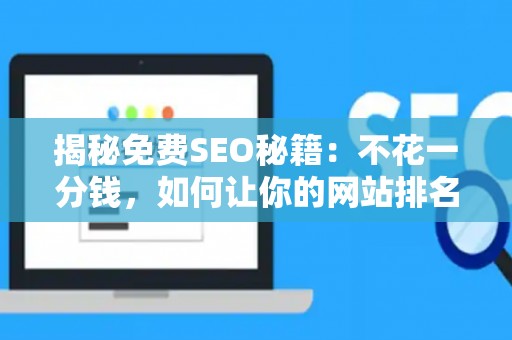 揭秘免费SEO秘籍：不花一分钱，如何让你的网站排名飙升？