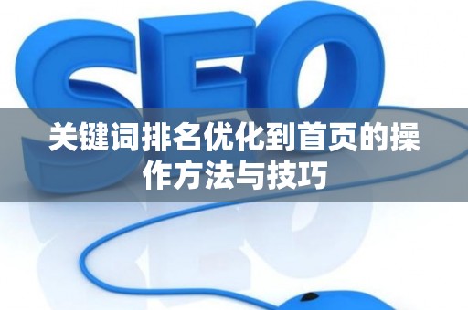 关键词排名优化到首页的操作方法与技巧