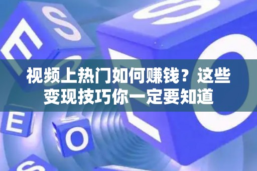 视频上热门如何赚钱？这些变现技巧你一定要知道