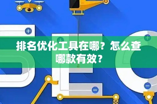 排名优化工具在哪？怎么查哪款有效？
